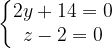 \dpi{120} \left\{\begin{matrix} 2y+14=0\\ z-2=0 \end{matrix}\right.
